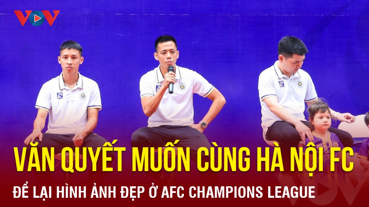 Văn Quyết muốn cùng Hà Nội FC để lại hình ảnh đẹp ở AFC Champions League